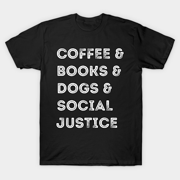 Books And Coffee And Dogs And Social Justice T-Shirt by ayor